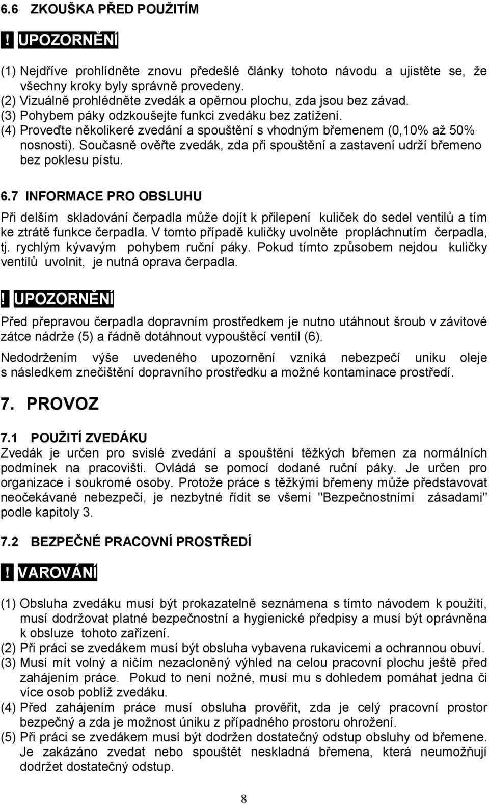 (4) Proveďte několikeré zvedání a spouštění s vhodným břemenem (0,10% až 50% nosnosti). Současně ověřte zvedák, zda při spouštění a zastavení udrží břemeno bez poklesu pístu. 6.