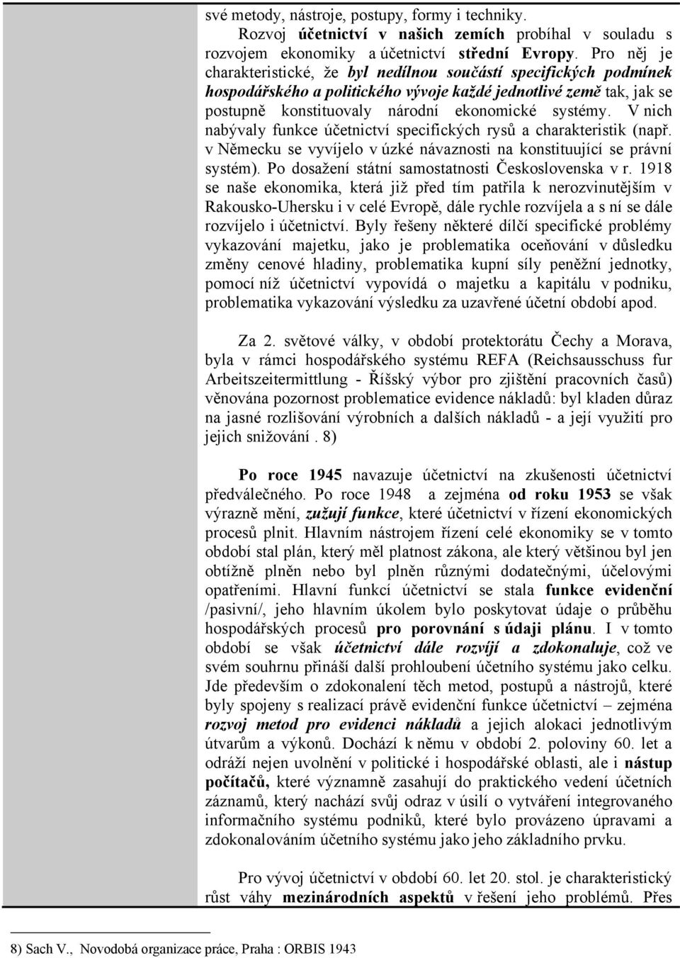 V nich nabývaly funkce účetnictví specifických rysů a charakteristik (např. v Německu se vyvíjelo v úzké návaznosti na konstituující se právní systém).