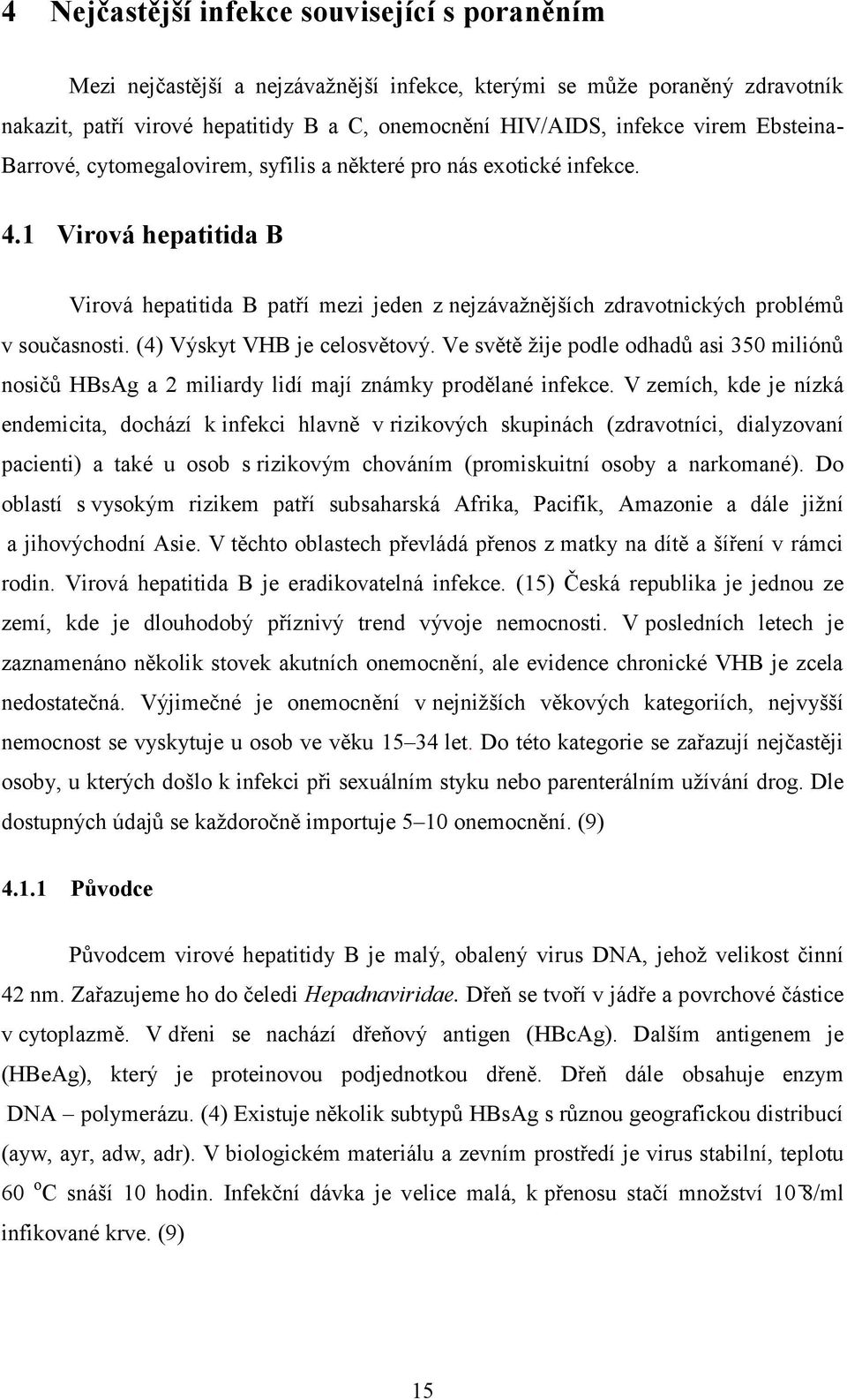 (4) Výskyt VHB je celosvětový. Ve světě žije podle odhadů asi 350 miliónů nosičů HBsAg a 2 miliardy lidí mají známky prodělané infekce.