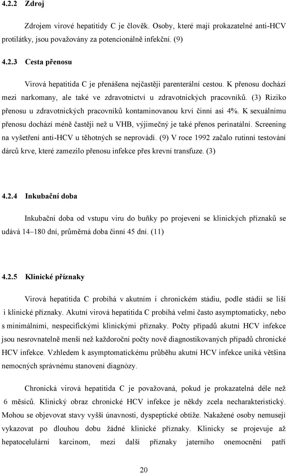 K sexuálnímu přenosu dochází méně častěji než u VHB, výjimečný je také přenos perinatální. Screening na vyšetření anti-hcv u těhotných se neprovádí.