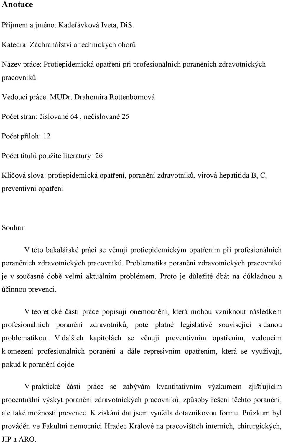 Drahomíra Rottenbornová Počet stran: číslované 64, nečíslované 25 Počet příloh: 12 Počet titulů použité literatury: 26 Klíčová slova: protiepidemická opatření, poranění zdravotníků, virová hepatitida