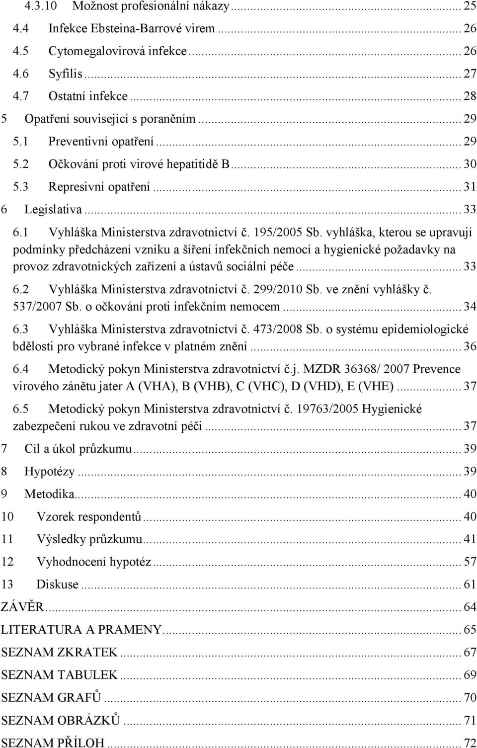 vyhláška, kterou se upravují podmínky předcházení vzniku a šíření infekčních nemocí a hygienické požadavky na provoz zdravotnických zařízení a ústavů sociální péče... 33 6.