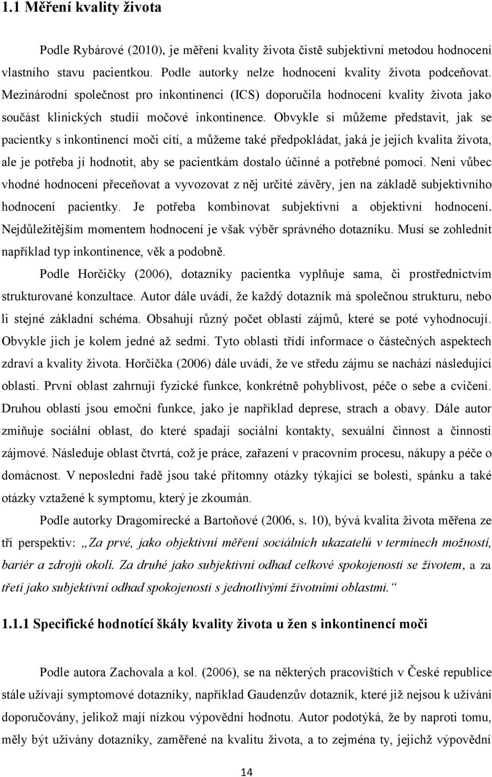 Obvykle si můžeme představit, jak se pacientky s inkontinencí moči cítí, a můžeme také předpokládat, jaká je jejich kvalita života, ale je potřeba jí hodnotit, aby se pacientkám dostalo účinné a