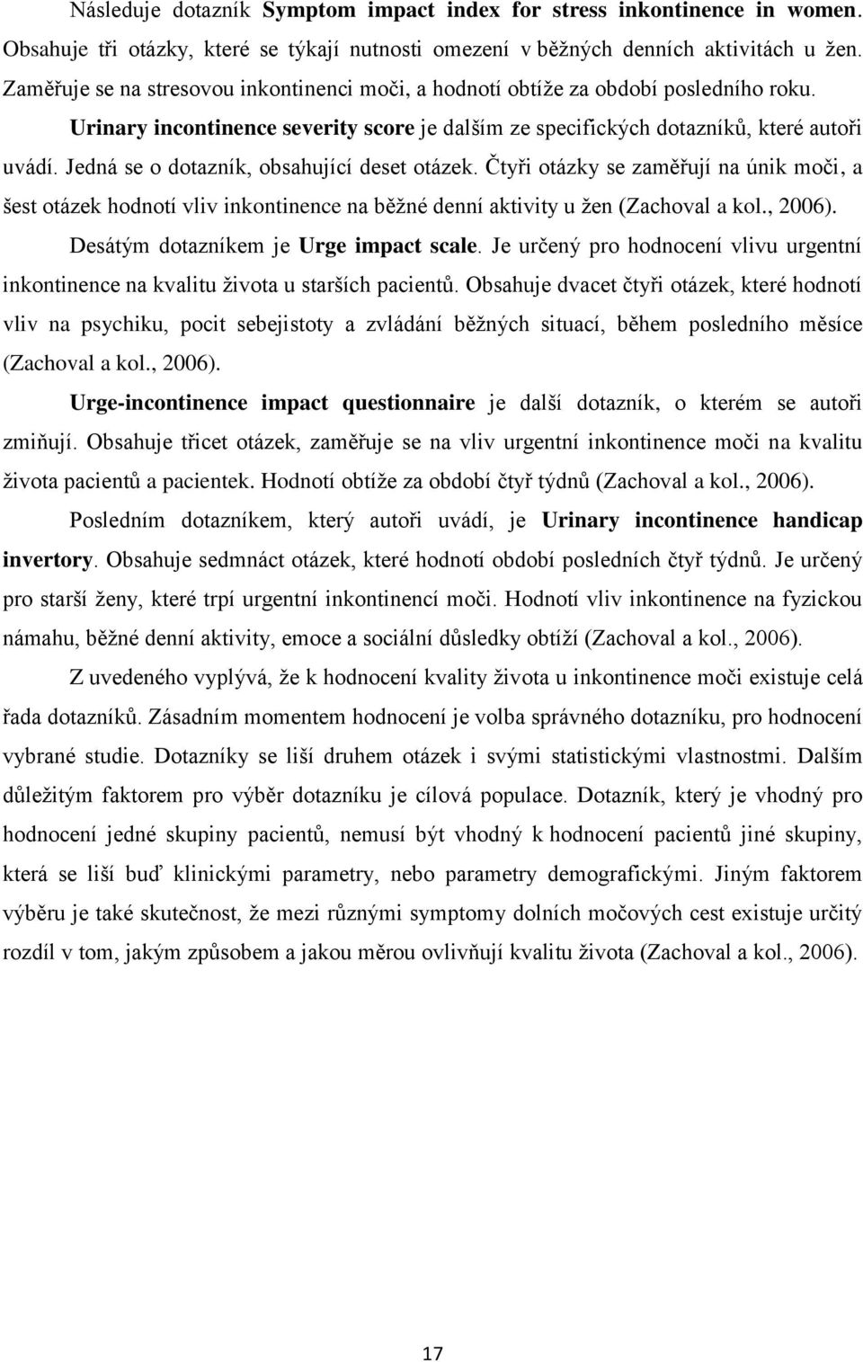 Jedná se o dotazník, obsahující deset otázek. Čtyři otázky se zaměřují na únik moči, a šest otázek hodnotí vliv inkontinence na běžné denní aktivity u žen (Zachoval a kol., 2006).