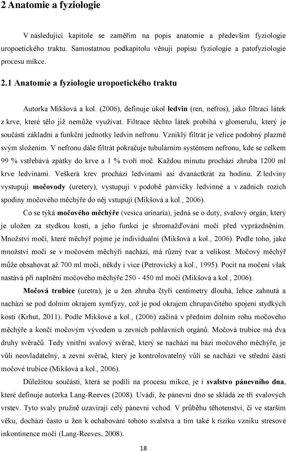 (2006), definuje úkol ledvin (ren, nefros), jako filtraci látek z krve, které tělo již nemůže využívat.