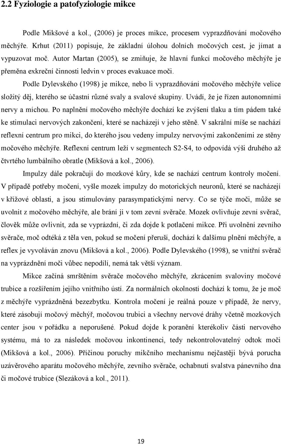 Autor Martan (2005), se zmiňuje, že hlavní funkcí močového měchýře je přeměna exkreční činnosti ledvin v proces evakuace moči.