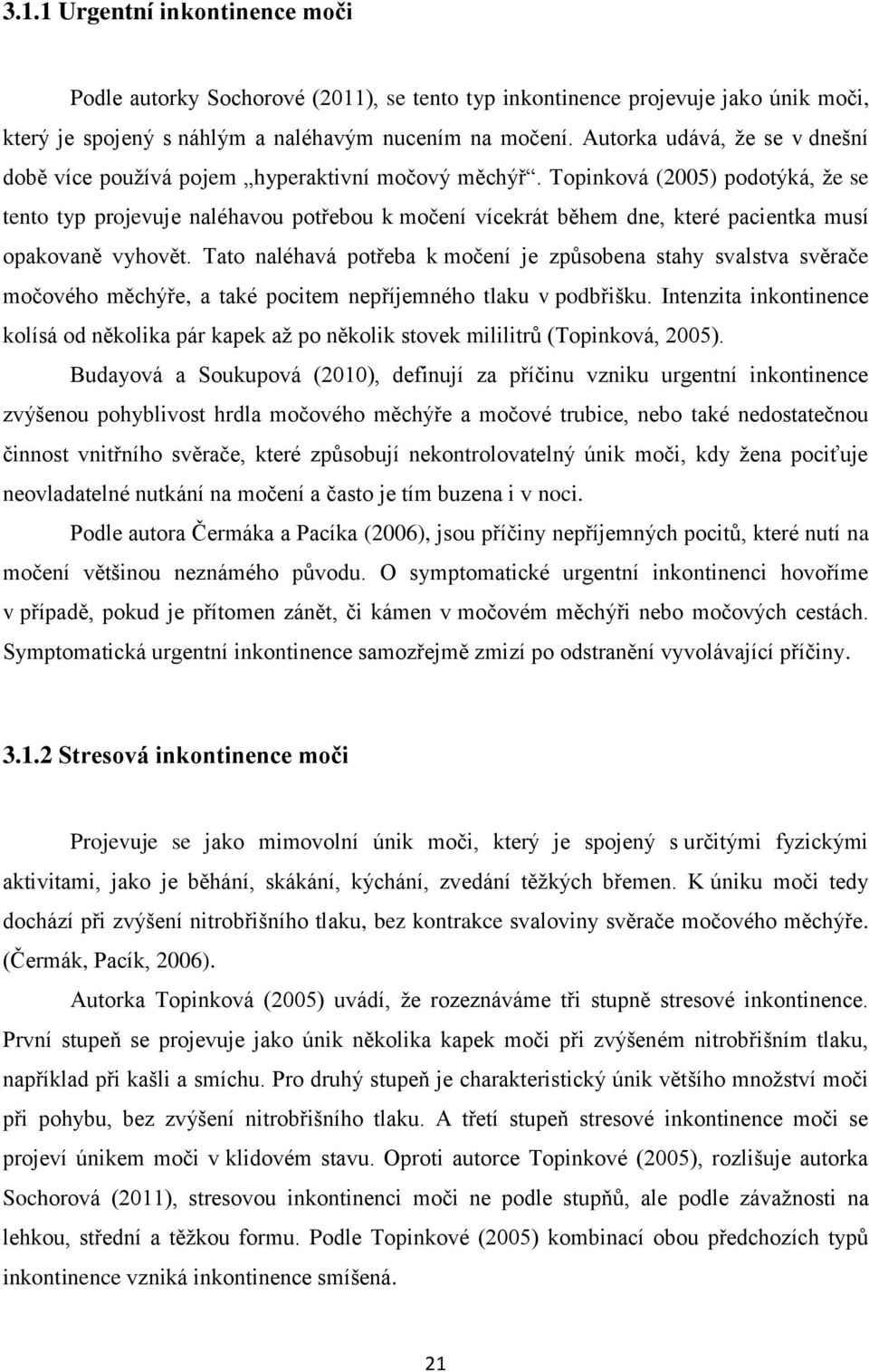 Topinková (2005) podotýká, že se tento typ projevuje naléhavou potřebou k močení vícekrát během dne, které pacientka musí opakovaně vyhovět.