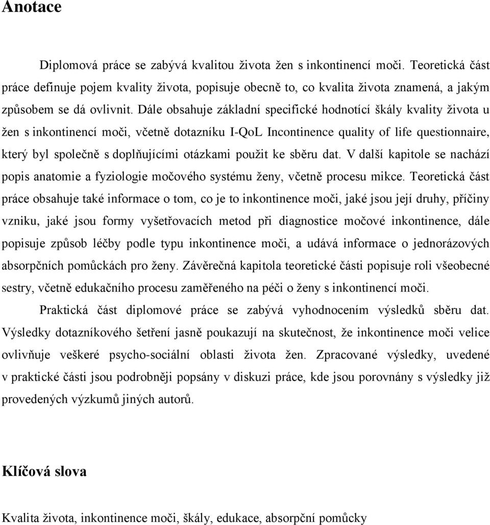 Dále obsahuje základní specifické hodnotící škály kvality života u žen s inkontinencí moči, včetně dotazníku I-QoL Incontinence quality of life questionnaire, který byl společně s doplňujícími