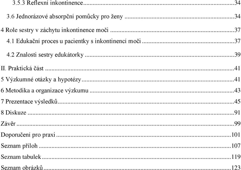 .. 39 II. Praktická část... 41 5 Výzkumné otázky a hypotézy... 41 6 Metodika a organizace výzkumu.