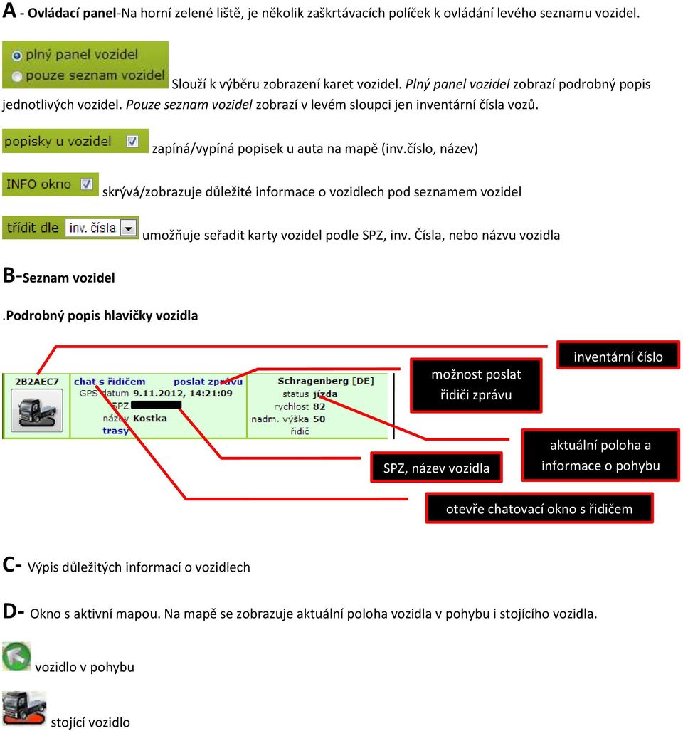 číslo, název) skrývá/zobrazuje důležité informace o vozidlech pod seznamem vozidel umožňuje seřadit karty vozidel podle SPZ, inv. Čísla, nebo názvu vozidla B-Seznam vozidel.