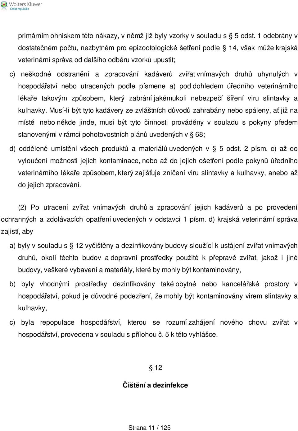 zvířat vnímavých druhů uhynulých v hospodářství nebo utracených podle písmene a) pod dohledem úředního veterinárního lékaře takovým způsobem, který zabrání jakémukoli nebezpečí šíření viru slintavky