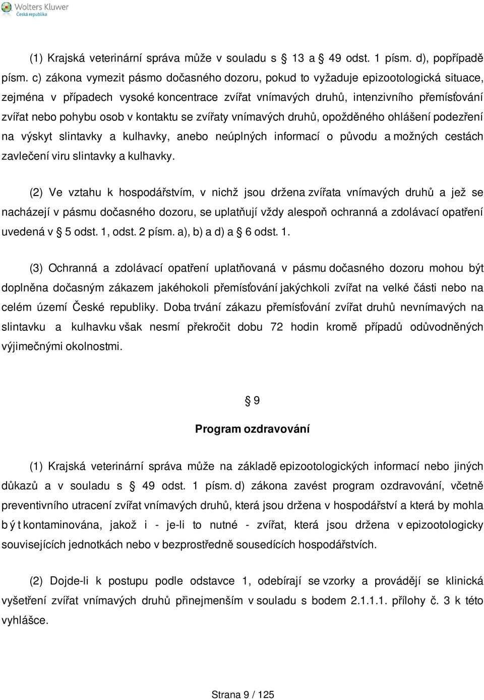 kontaktu se zvířaty vnímavých druhů, opožděného ohlášení podezření na výskyt slintavky a kulhavky, anebo neúplných informací o původu a možných cestách zavlečení viru slintavky a kulhavky.