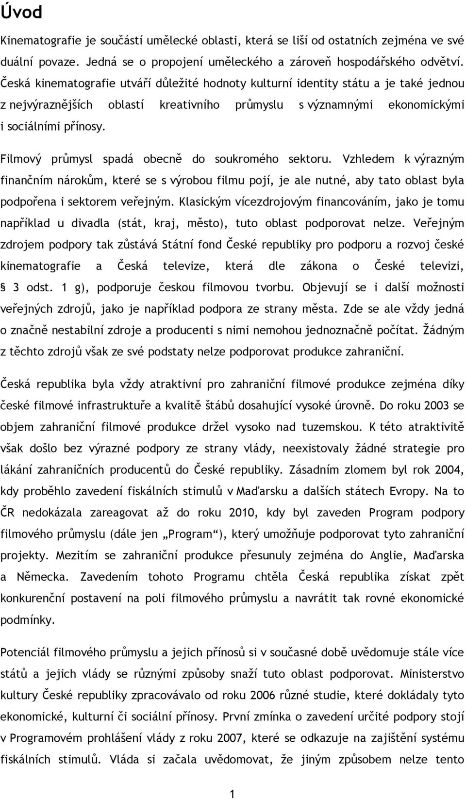 Filmový průmysl spadá obecně do soukromého sektoru. Vzhledem k výrazným finančním nárokům, které se s výrobou filmu pojí, je ale nutné, aby tato oblast byla podpořena i sektorem veřejným.