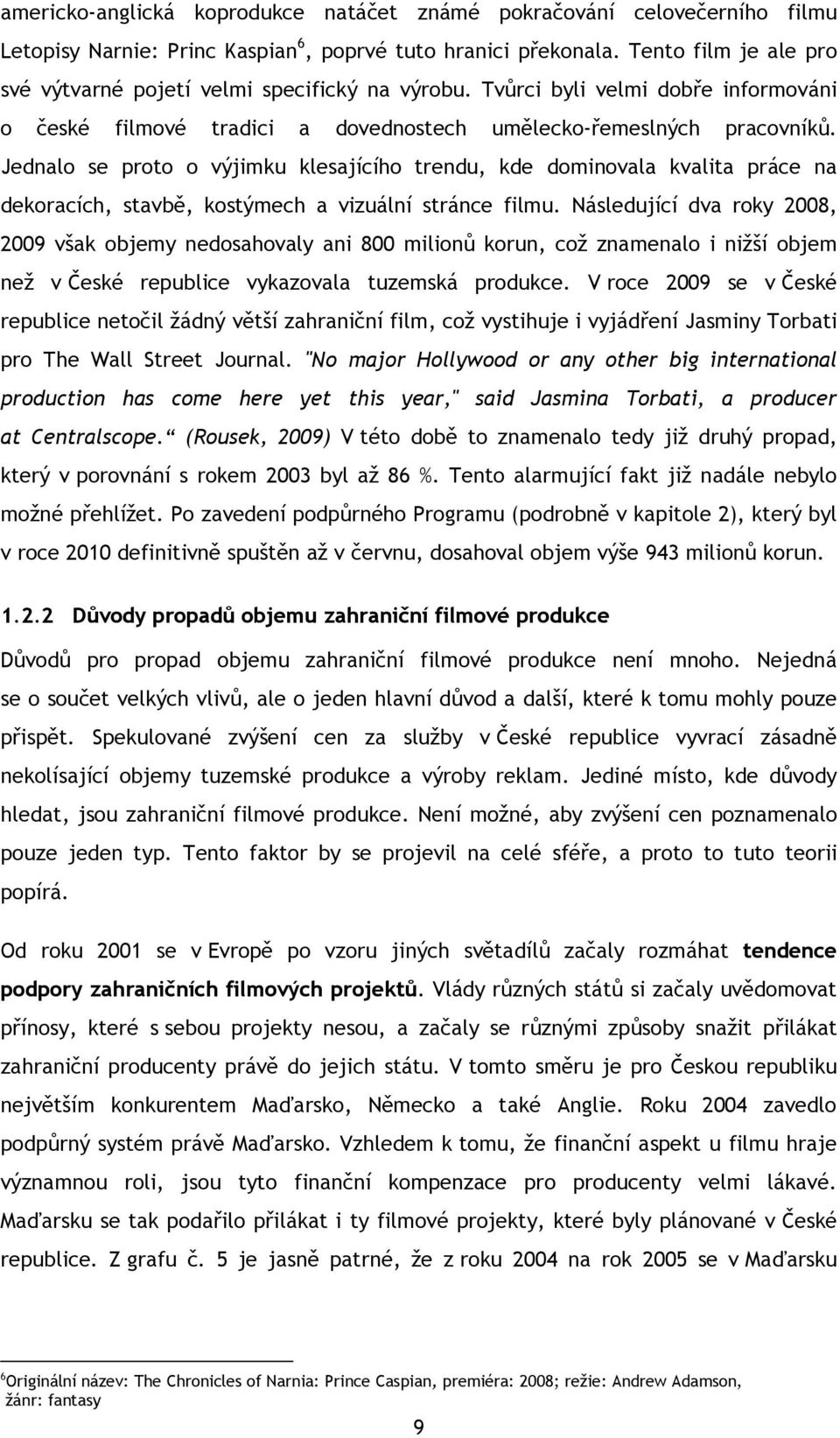 Jednalo se proto o výjimku klesajícího trendu, kde dominovala kvalita práce na dekoracích, stavbě, kostýmech a vizuální stránce filmu.