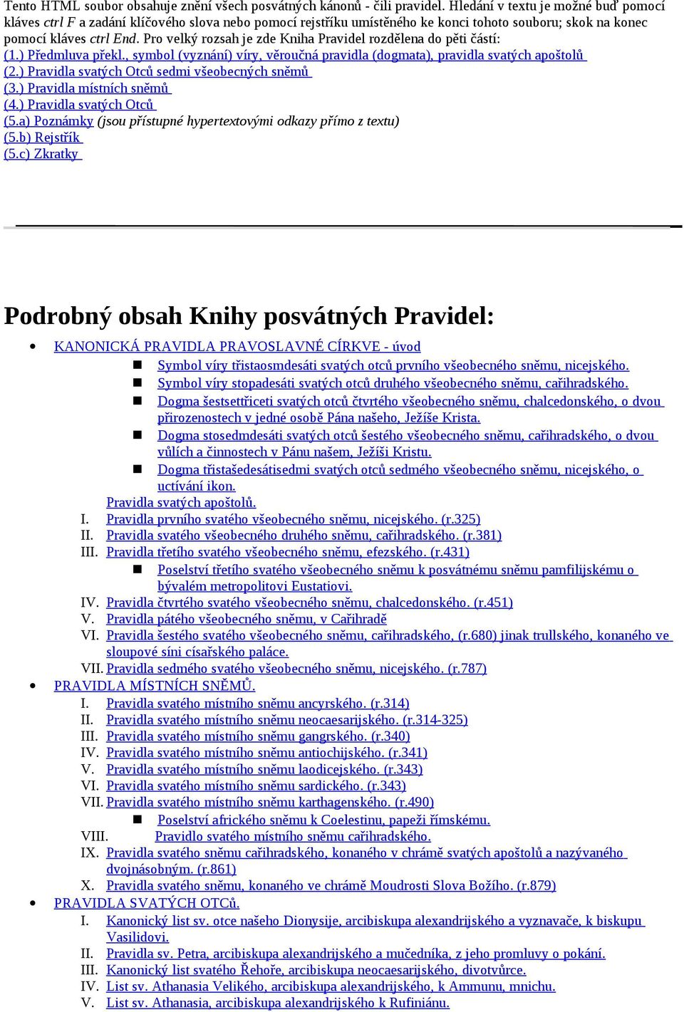 Pro velký rozsah je zde Kniha Pravidel rozdělena do pěti částí: (1.) Předmluva překl., symbol (vyznání) víry, věroučná pravidla (dogmata), pravidla svatých apoštolů (2.