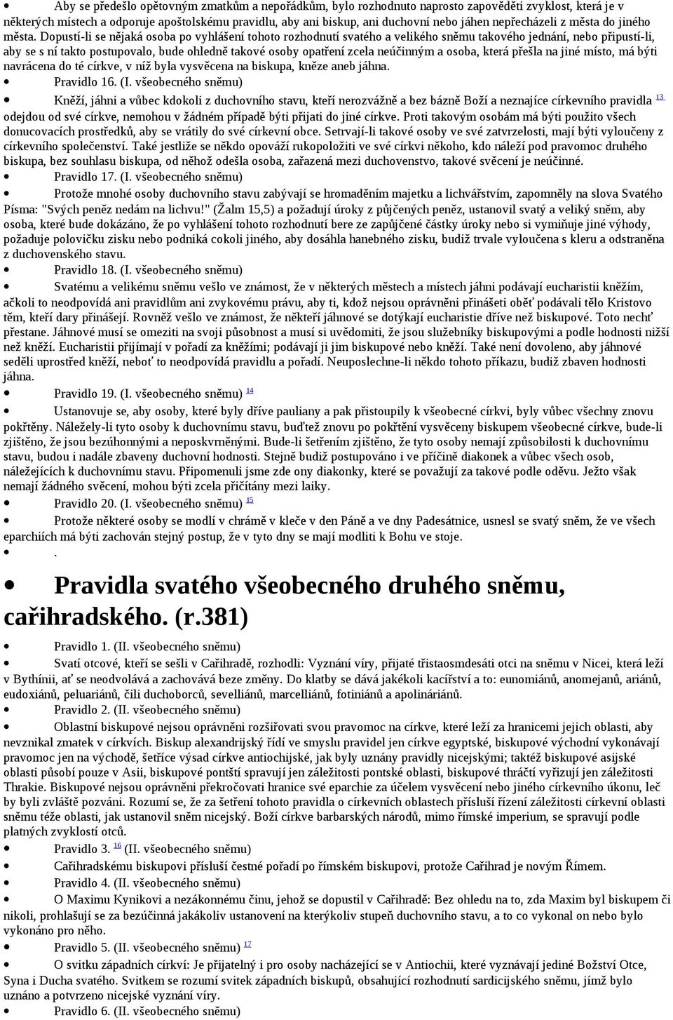 Dopustí-li se nějaká osoba po vyhlášení tohoto rozhodnutí svatého a velikého sněmu takového jednání, nebo připustí-li, aby se s ní takto postupovalo, bude ohledně takové osoby opatření zcela