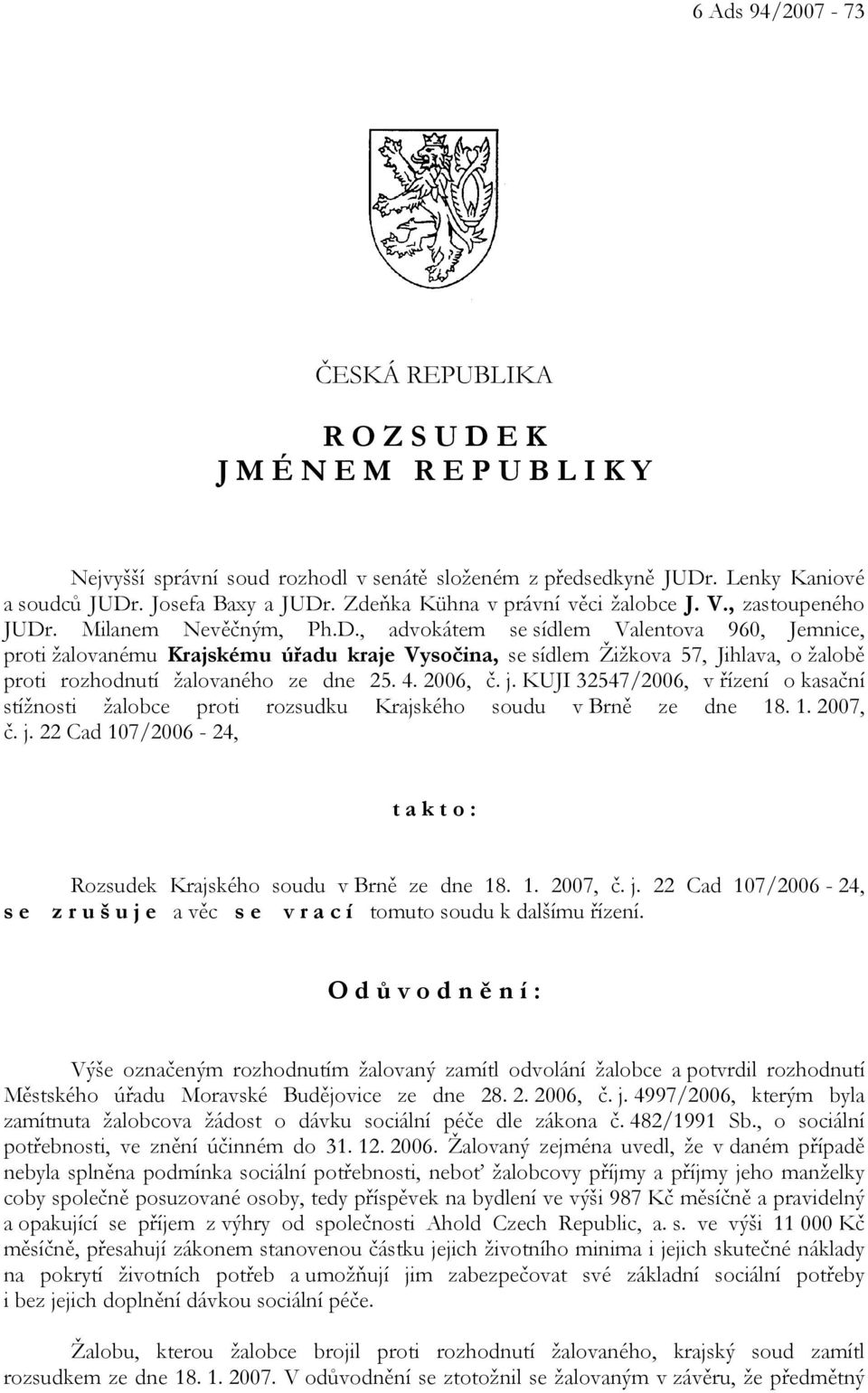 . Milanem Nevěčným, Ph.D., advokátem se sídlem Valentova 960, Jemnice, proti žalovanému Krajskému úřadu kraje Vysočina, se sídlem Žižkova 57, Jihlava, o žalobě proti rozhodnutí žalovaného ze dne 25.