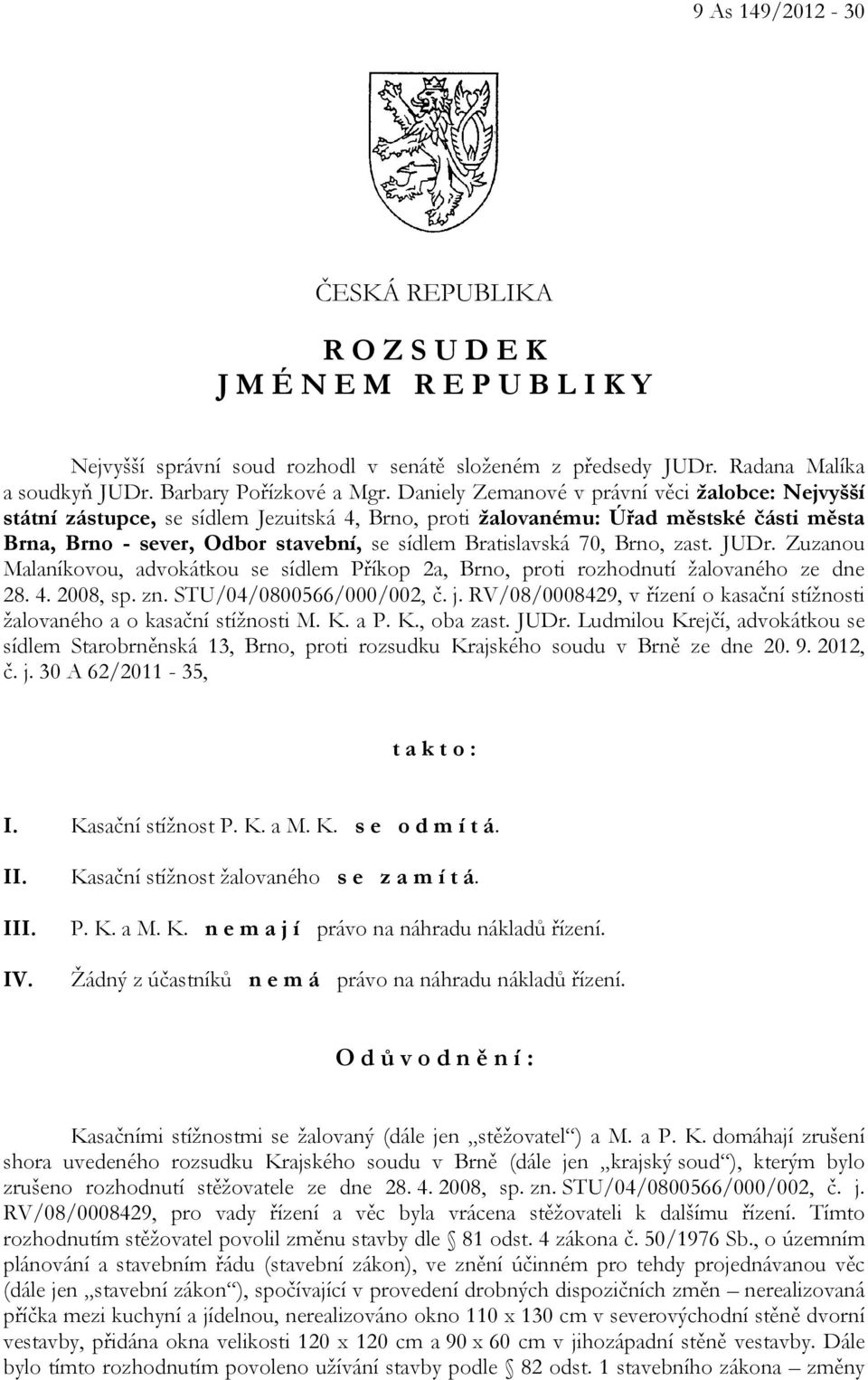 70, Brno, zast. JUDr. Zuzanou Malaníkovou, advokátkou se sídlem Příkop 2a, Brno, proti rozhodnutí žalovaného ze dne 28. 4. 2008, sp. zn. STU/04/0800566/000/002, č. j.