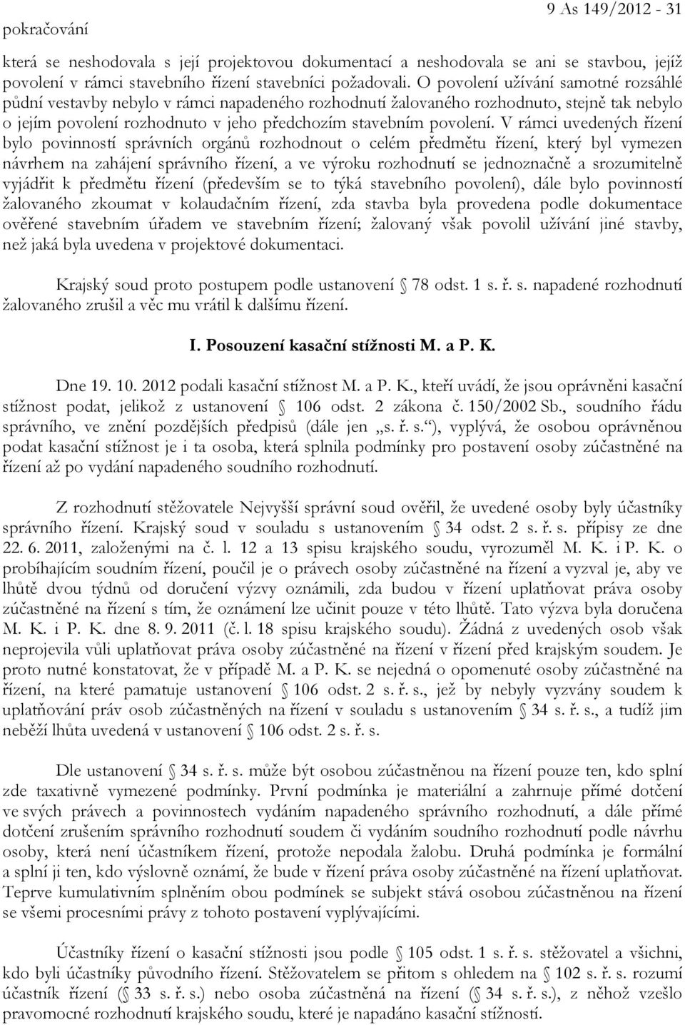 V rámci uvedených řízení bylo povinností správních orgánů rozhodnout o celém předmětu řízení, který byl vymezen návrhem na zahájení správního řízení, a ve výroku rozhodnutí se jednoznačně a