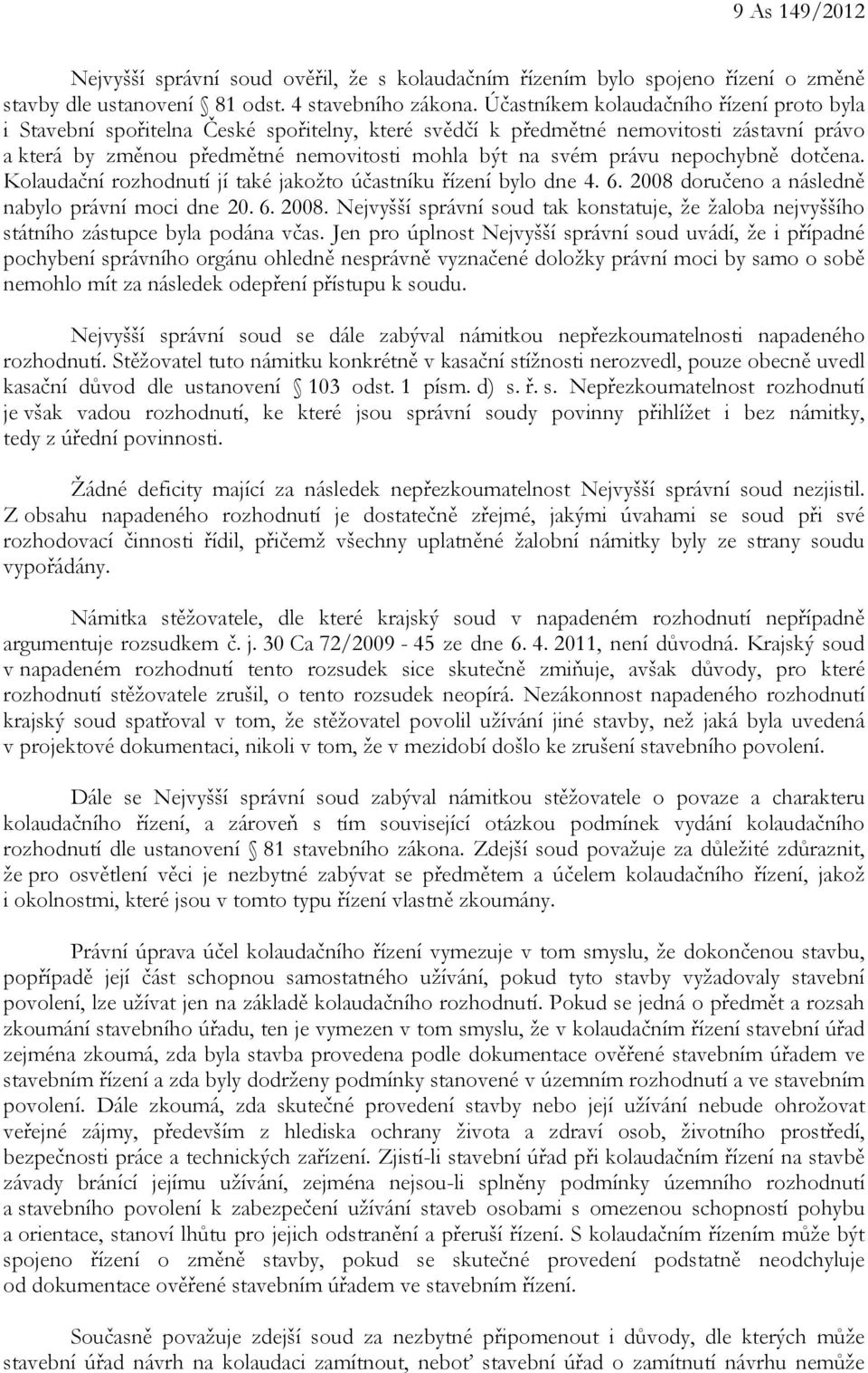 nepochybně dotčena. Kolaudační rozhodnutí jí také jakožto účastníku řízení bylo dne 4. 6. 2008 doručeno a následně nabylo právní moci dne 20. 6. 2008. Nejvyšší správní soud tak konstatuje, že žaloba nejvyššího státního zástupce byla podána včas.