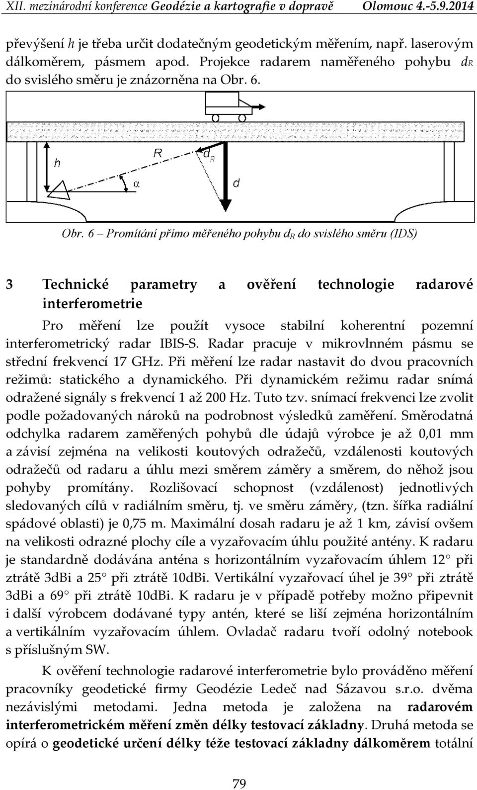 6 Promítání přímo měřeného pohybu d R do svislého směru (IDS) 3 Technické parametry a ověření technologie radarové interferometrie Pro měření lze použít vysoce stabilní koherentní pozemní