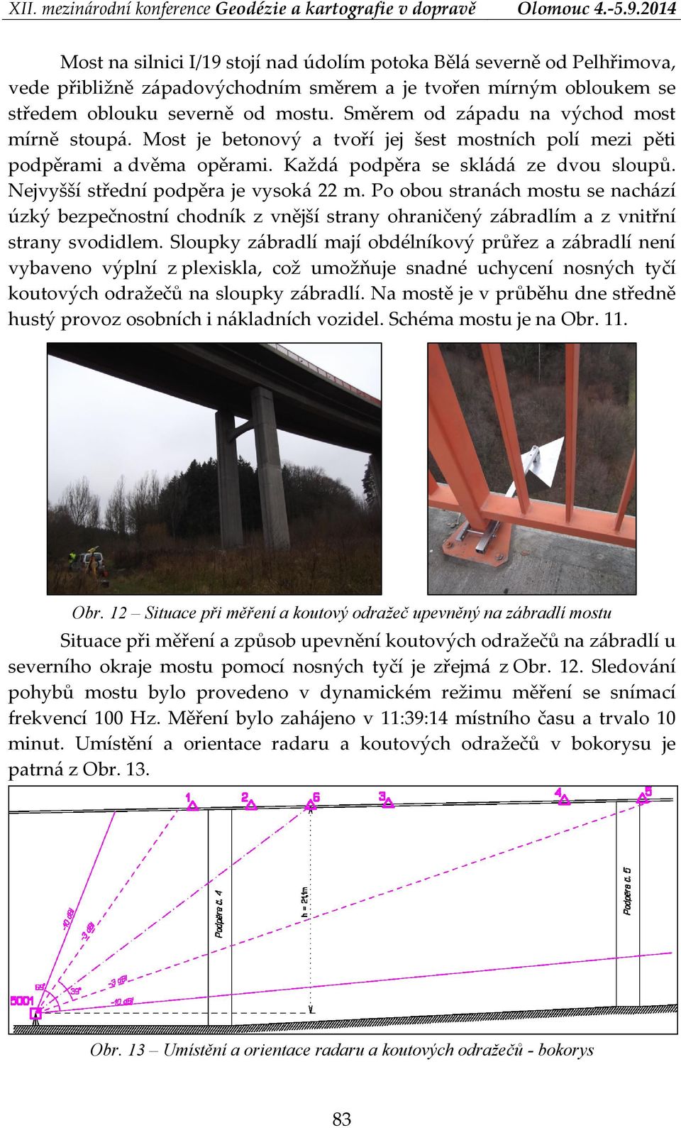 Nejvyšší střední podpěra je vysoká 22 m. Po obou stranách mostu se nachází úzký bezpečnostní chodník z vnější strany ohraničený zábradlím a z vnitřní strany svodidlem.