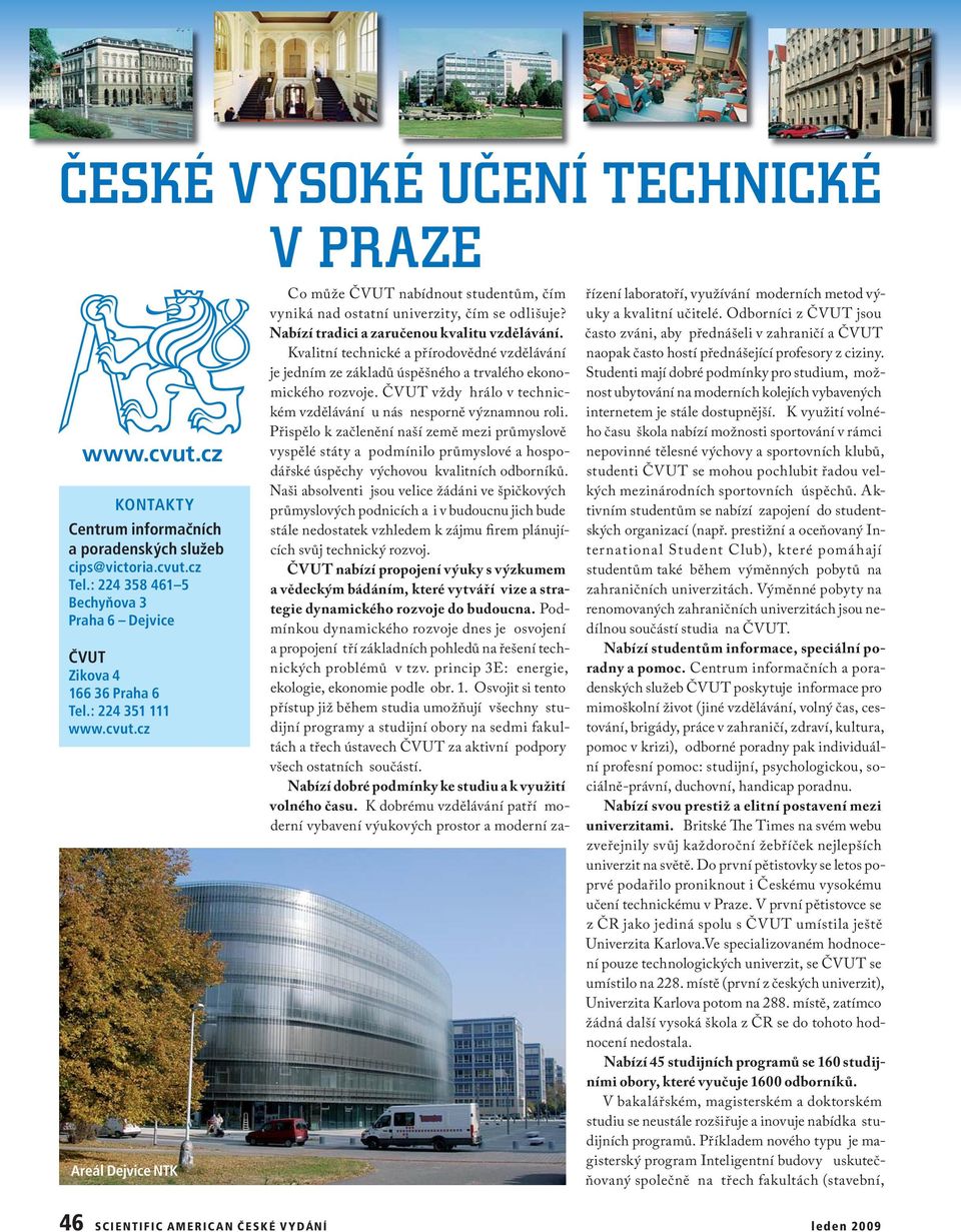 Kvalitní technické a přírodovědné vzdělávání je jedním ze základů úspěšného a trvalého ekonomického rozvoje. ČVUT vždy hrálo v technickém vzdělávání u nás nesporně významnou roli.