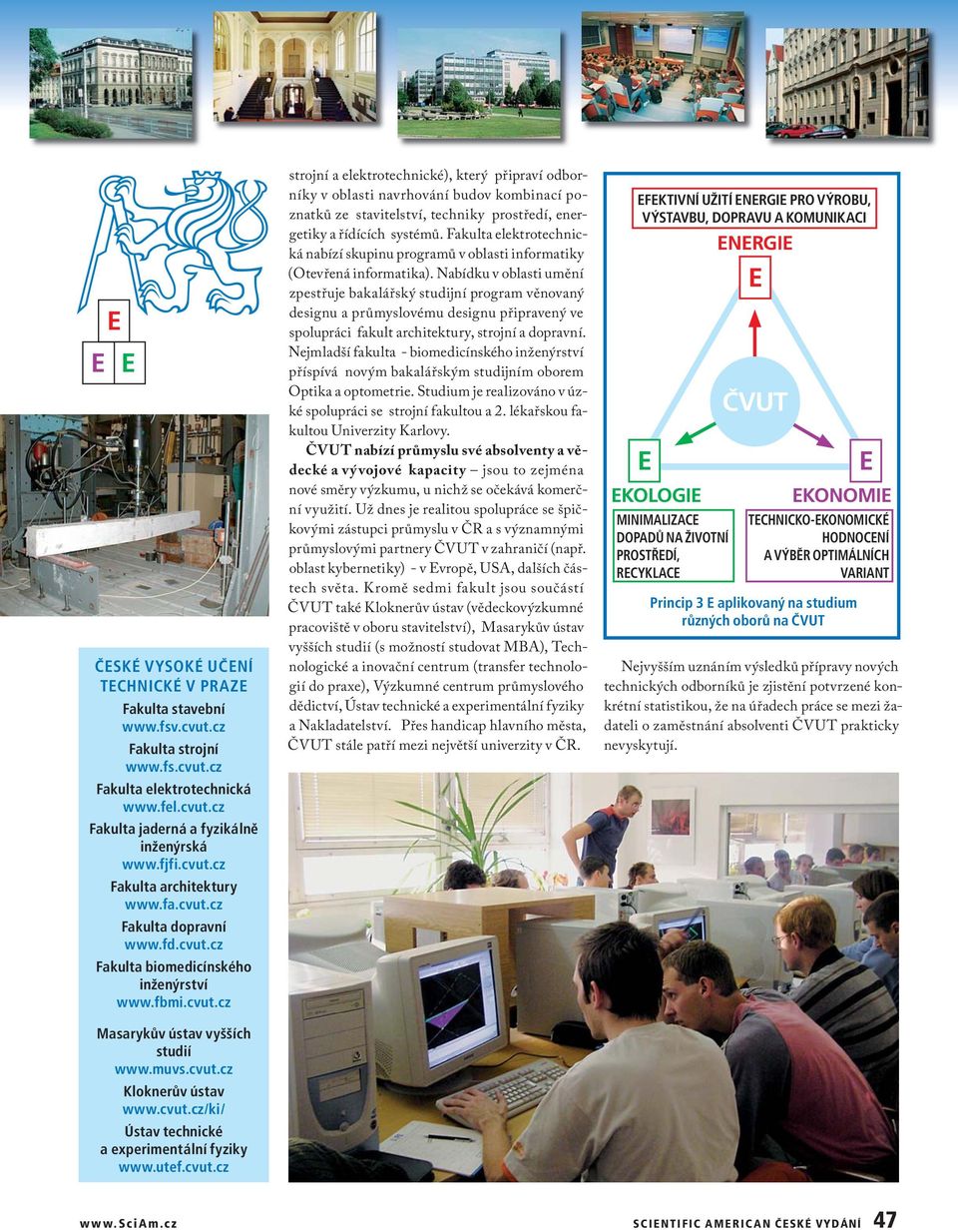 utef.cvut.cz strojní a elektrotechnické), který připraví odborníky v oblasti navrhování budov kombinací poznatků ze stavitelství, techniky prostředí, energetiky a řídících systémů.