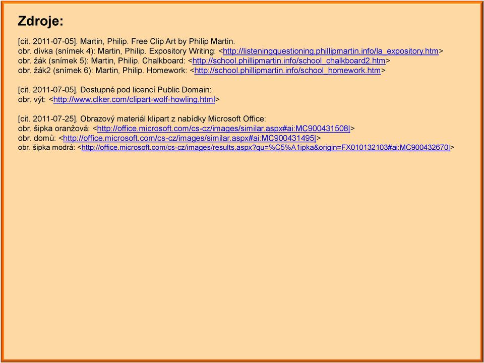 htm> [cit. 2011-07-05]. Dostupné pod licencí Public Domain: obr. výt: <http://www.clker.com/clipart-wolf-howling.html> [cit. 2011-07-25]. Obrazový materiál klipart z nabídky Microsoft Office: obr.