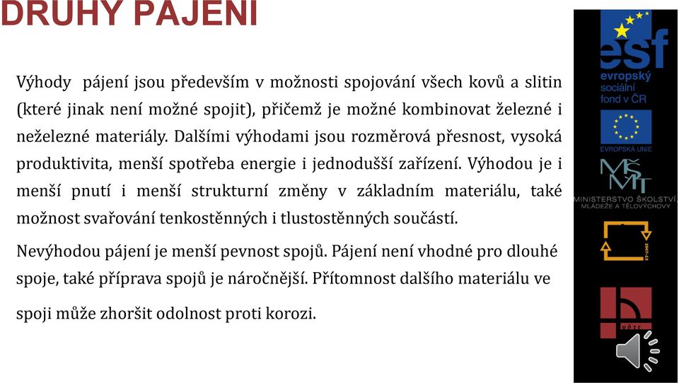 Výhodou je i menší pnutí i menší strukturní změny v základním materiálu, také možnost svařování tenkostěnných i tlustostěnných součástí.