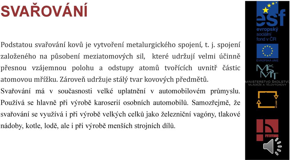 spojení založeného na působení meziatomových sil, které udržují velmi účinně přesnou vzájemnou polohu a odstupy atomů tvořících uvnitř částic