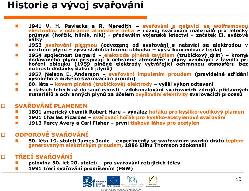 světové války 1953 svařování plazmou (odvozeno od svařování s netavící se elektrodou v inertním plynu vyšší stabilita hoření oblouku + vyšší koncentrace tepla) 1954 společnost Bernard elektroda