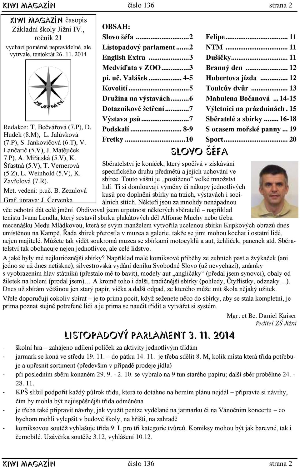 Červenka OBSAH: Slovo šéfa... 2 Listopadový parlament... 2 English Extra... 3 Medvíďata v ZOO... 3 pí. uč. Valášek... 4-5 Kovolití... 5 Družina na výstavách... 6 Dotazníkové šetření... 7 Výstava psů.