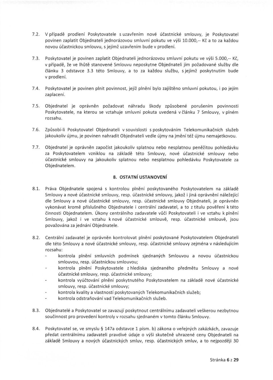 000,-- Kč, v případě, že ve lhůtě stanovené Smlouvu neposkytne Objednateli jím požadované služby dle článku 3 odstavce 3.3 této Smlouvy, a to za každou službu, s jejímž poskytnutím bude v prodlení. 7.