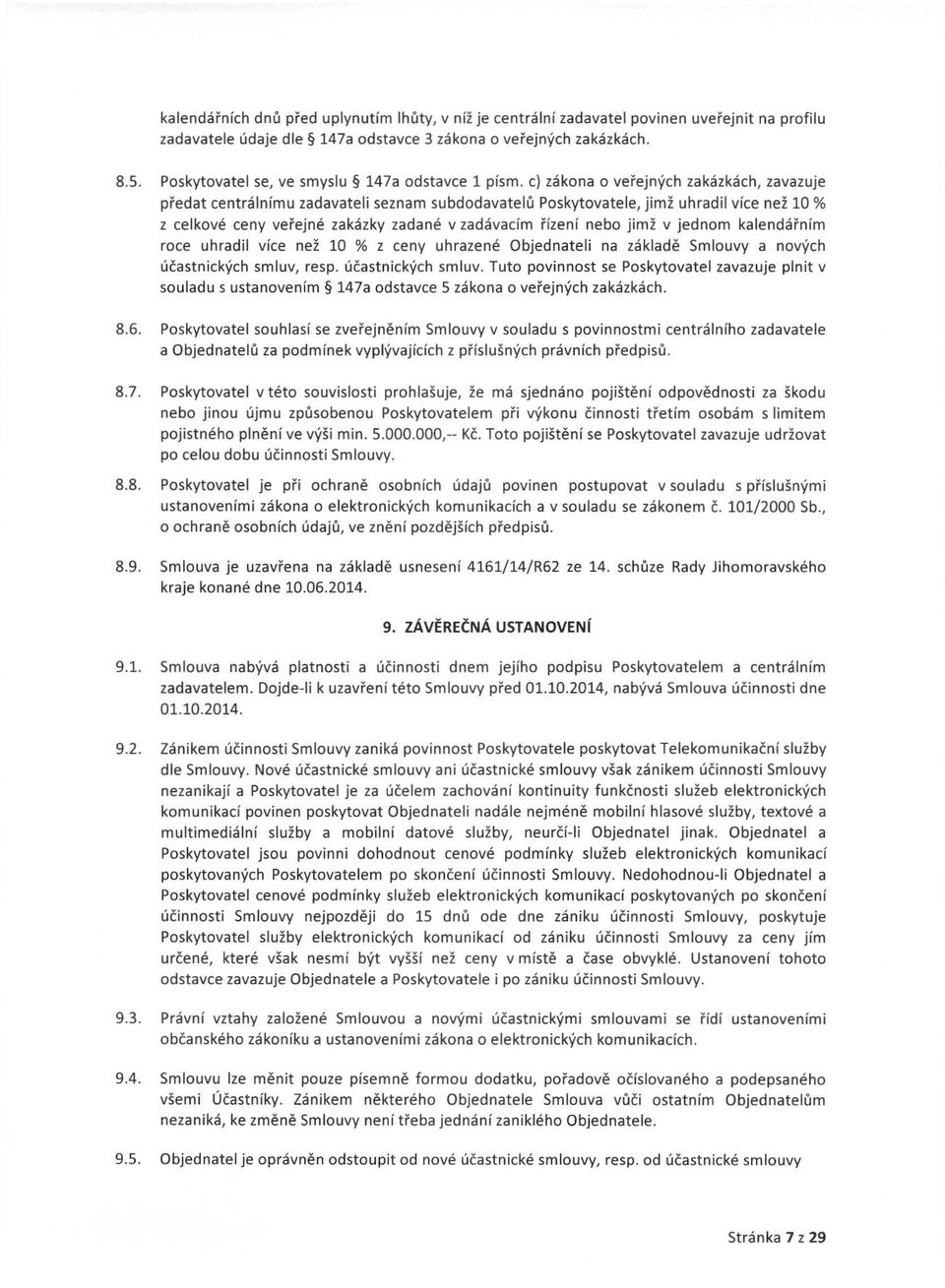 cl zákona o veřejných zakázkách, zavazuje předat centrálnímu zadavateli seznam subdodavatelů Poskytovatele, jimž uhradil více než 10 % z celkové ceny veřejné zakázky zadané v zadávacím řízení nebo