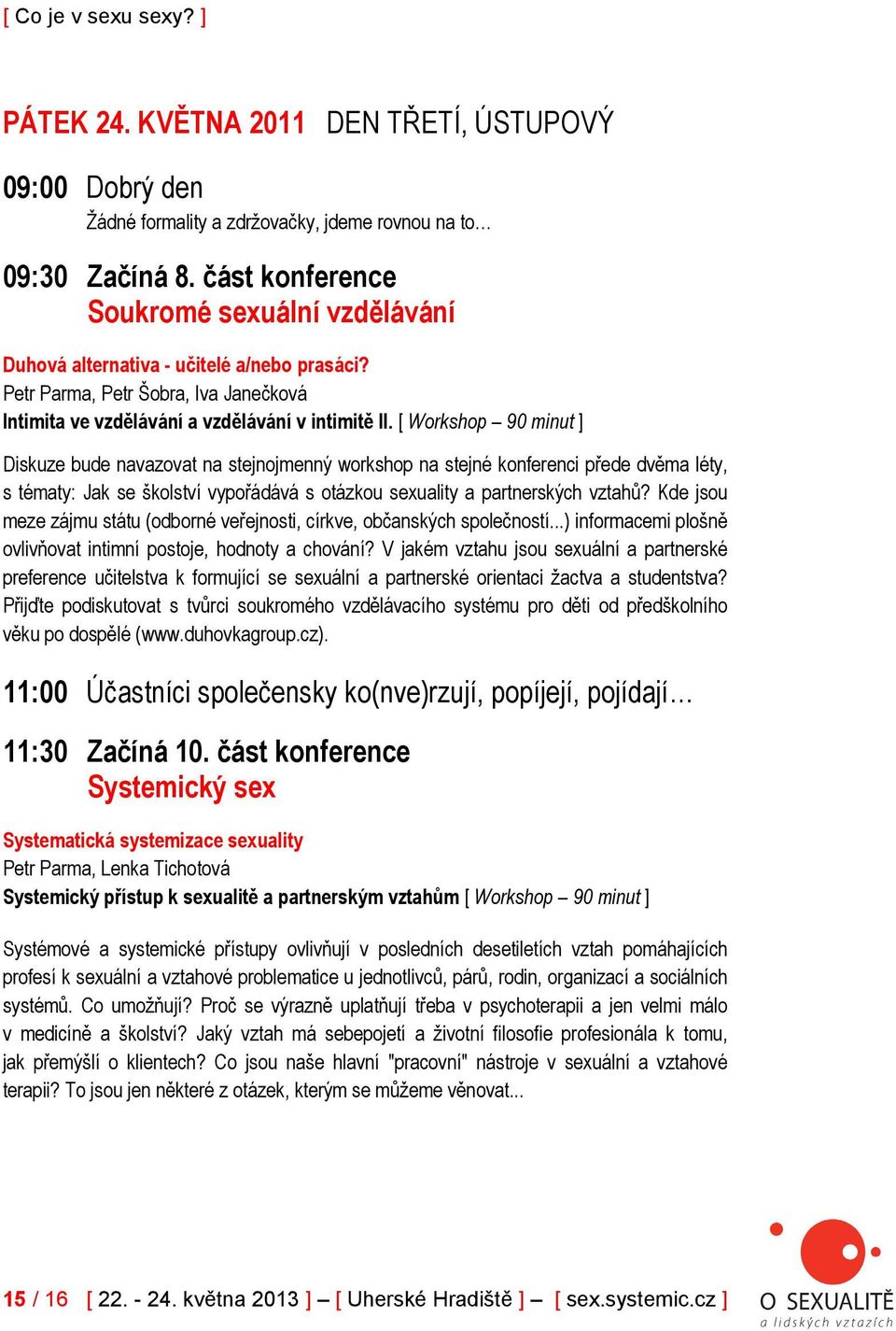 [ Workshop 90 minut ] Diskuze bude navazovat na stejnojmenný workshop na stejné konferenci přede dvěma léty, s tématy: Jak se školství vypořádává s otázkou sexuality a partnerských vztahů?