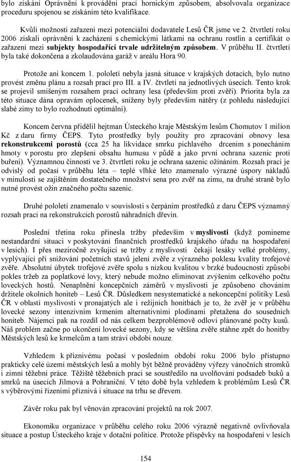 čtvrtletí roku 2006 získali oprávnění k zacházení s chemickými látkami na ochranu rostlin a certifikát o zařazení mezi subjekty hospodařící trvale udržitelným způsobem. V průběhu II.