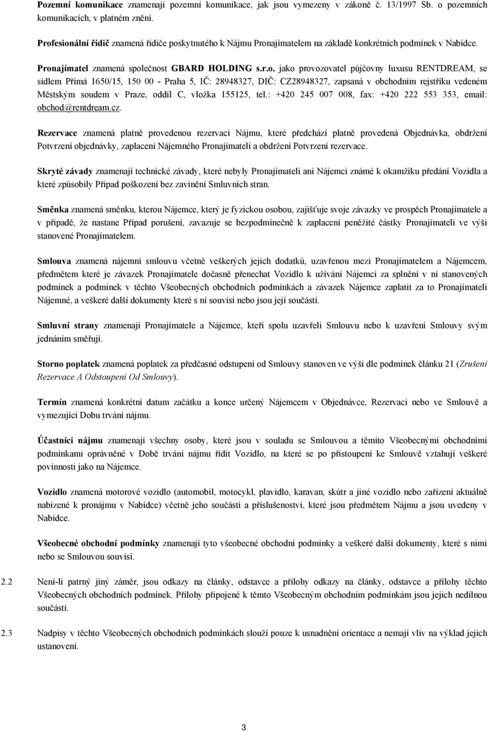 luxusu RENTDREAM, se sídlem Přímá 1650/15, 150 00 - Praha 5, IČ: 28948327, DIČ: CZ28948327, zapsaná v obchodním rejstříku vedeném Městským soudem v Praze, oddíl C, vložka 155125, tel.