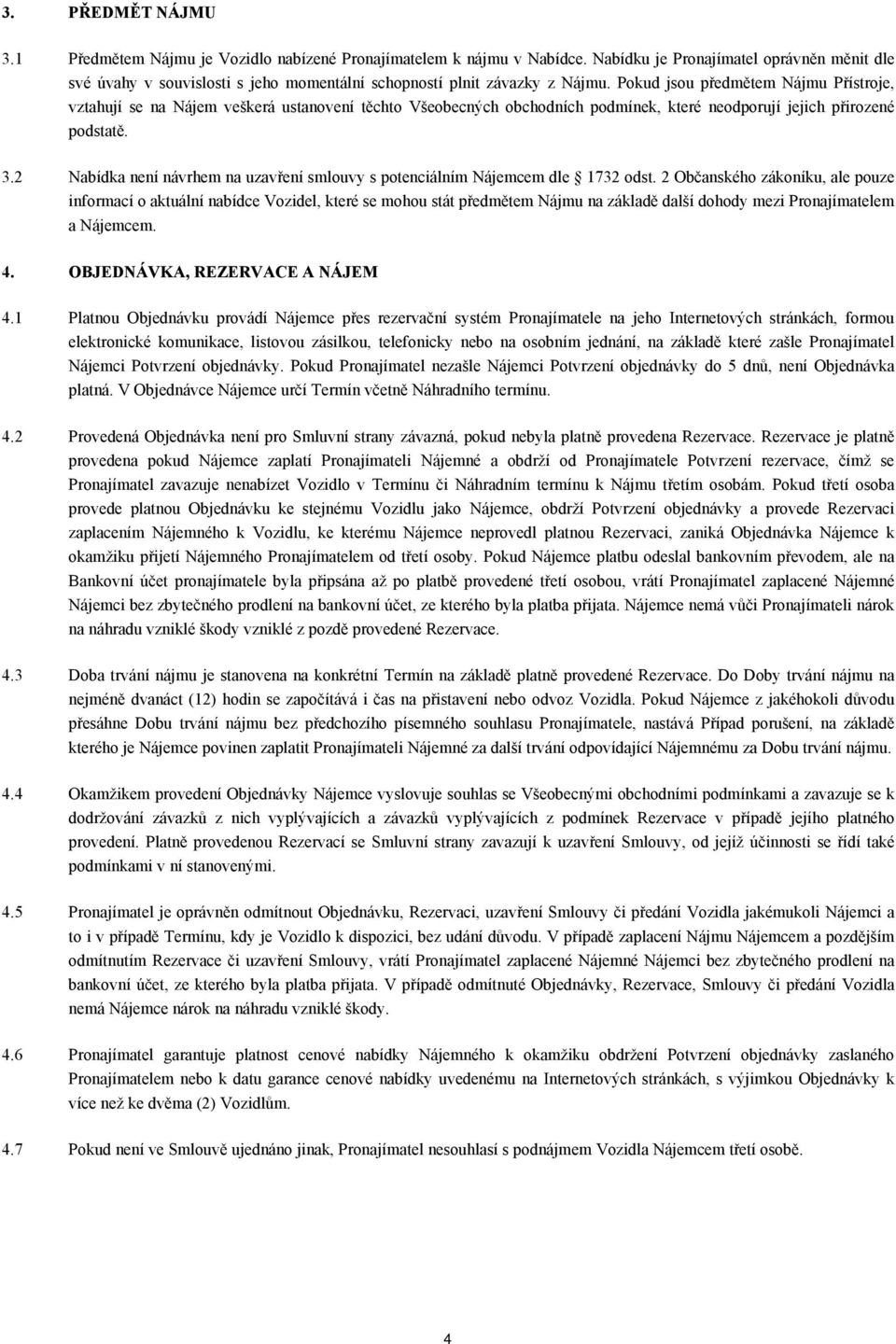 Pokud jsou předmětem Nájmu Přístroje, vztahují se na Nájem veškerá ustanovení těchto Všeobecných obchodních podmínek, které neodporují jejich přirozené podstatě. 3.