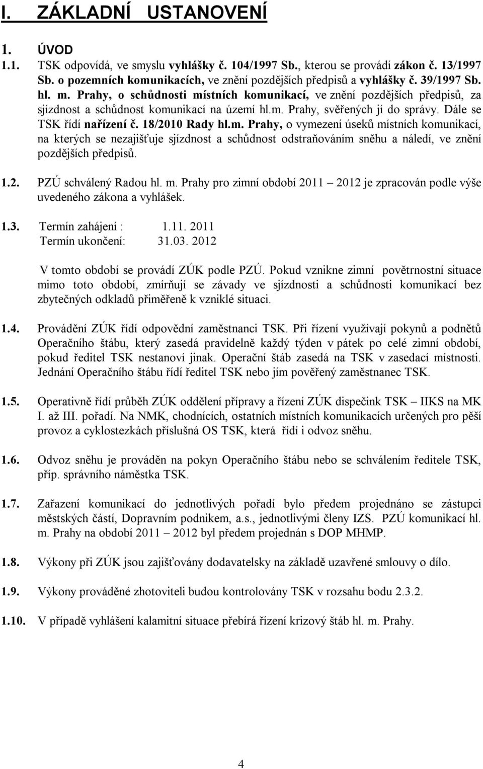 18/2010 Rady hl.m. Prahy, o vymezení úseků místních komunikací, na kterých se nezajišťuje sjízdnost a schůdnost odstraňováním sněhu a náledí, ve znění pozdějších předpisů. 1.2. PZÚ schválený Radou hl.