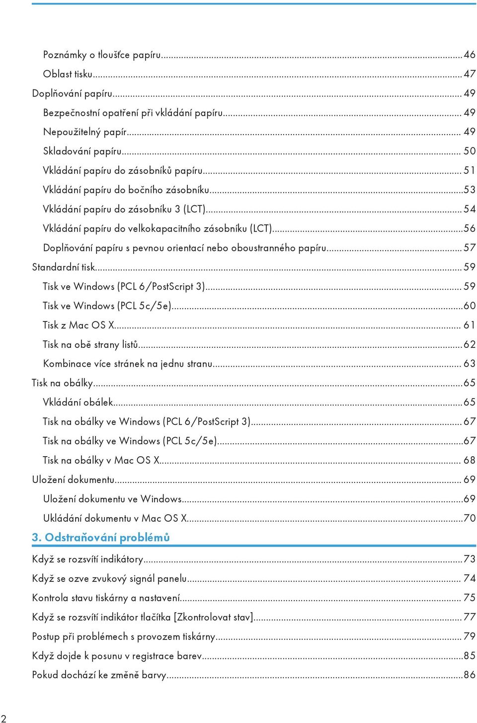 ..56 Doplňování papíru s pevnou orientací nebo oboustranného papíru... 57 Standardní tisk... 59 Tisk ve Windows (PCL 6/PostScript 3)... 59 Tisk ve Windows (PCL 5c/5e)...60 Tisk z Mac OS X.