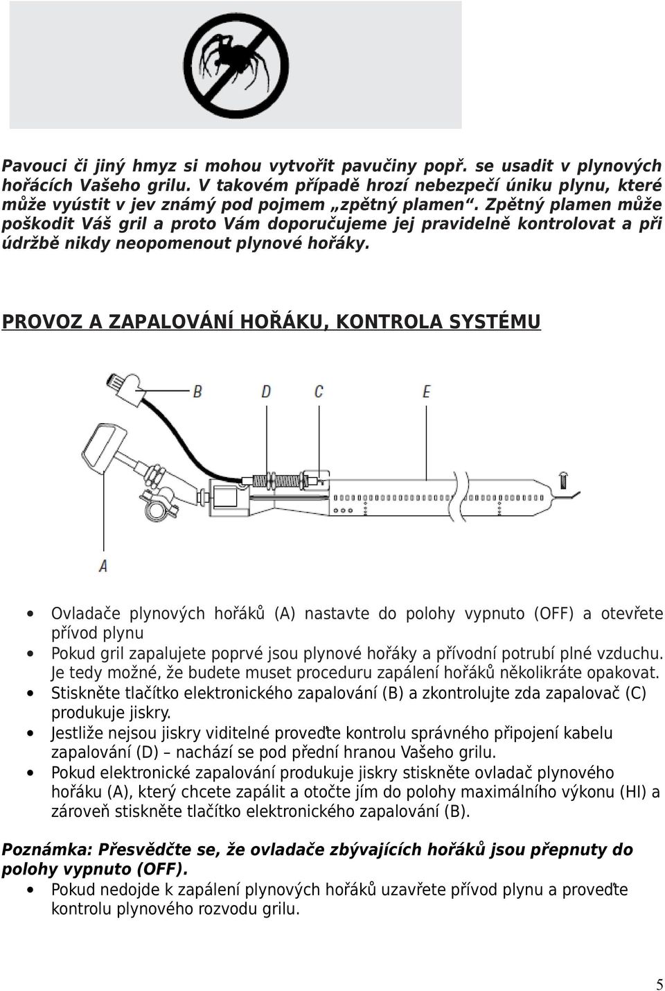 Zpětný plamen může poškodit Váš gril a proto Vám doporučujeme jej pravidelně kontrolovat a při údržbě nikdy neopomenout plynové hořáky.