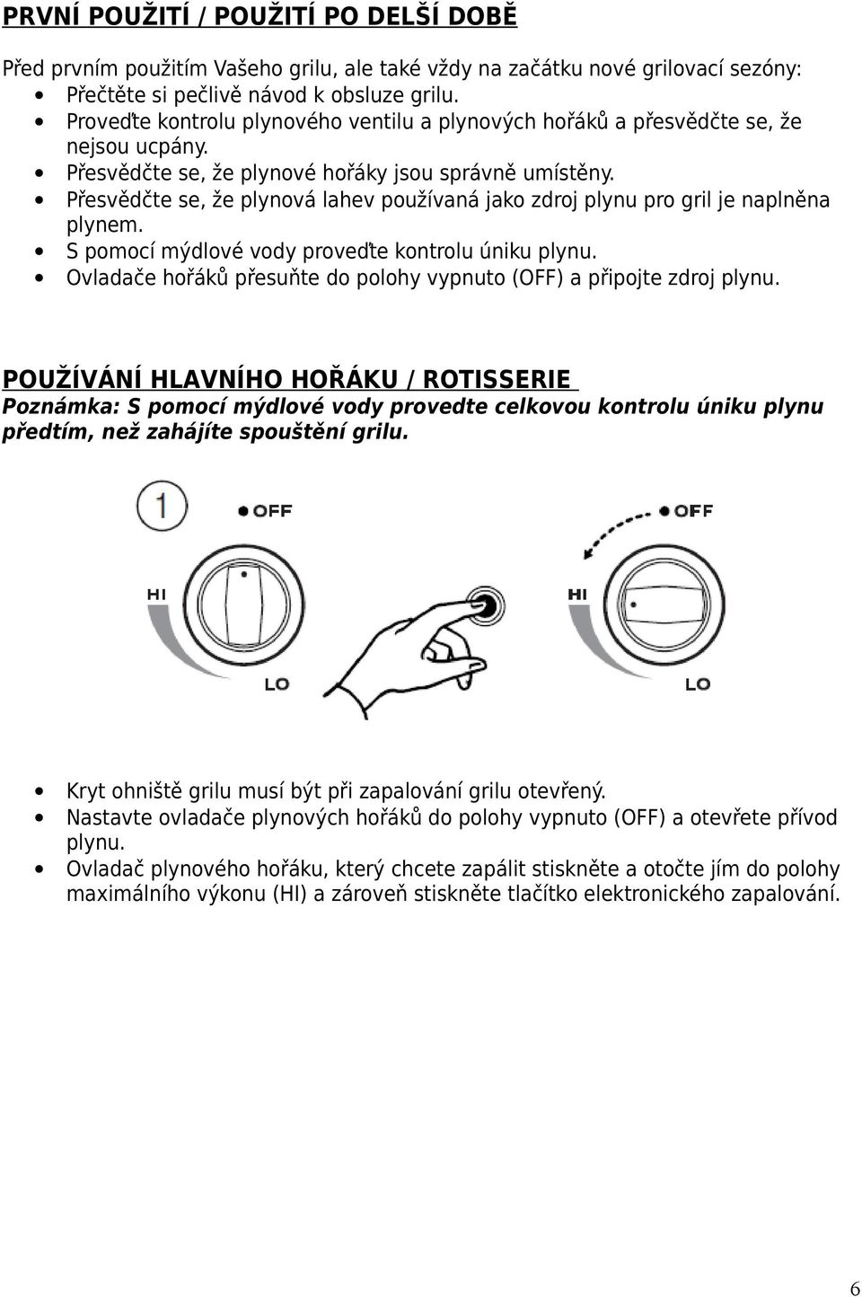 Přesvědčte se, že plynová lahev používaná jako zdroj plynu pro gril je naplněna plynem. S pomocí mýdlové vody proveďte kontrolu úniku plynu.