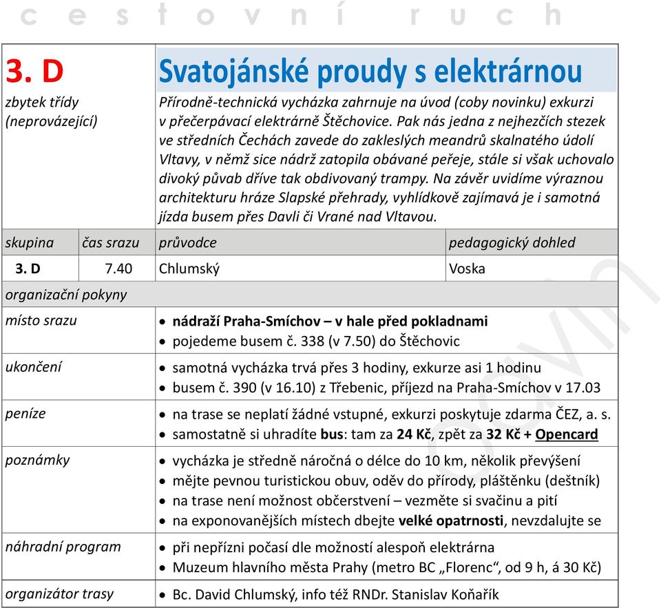 obdivovaný trampy. Na závěr uvidíme výraznou architekturu hráze Slapské přehrady, vyhlídkově zajímavá je i samotná jízda busem přes Davli či Vrané nad Vltavou.