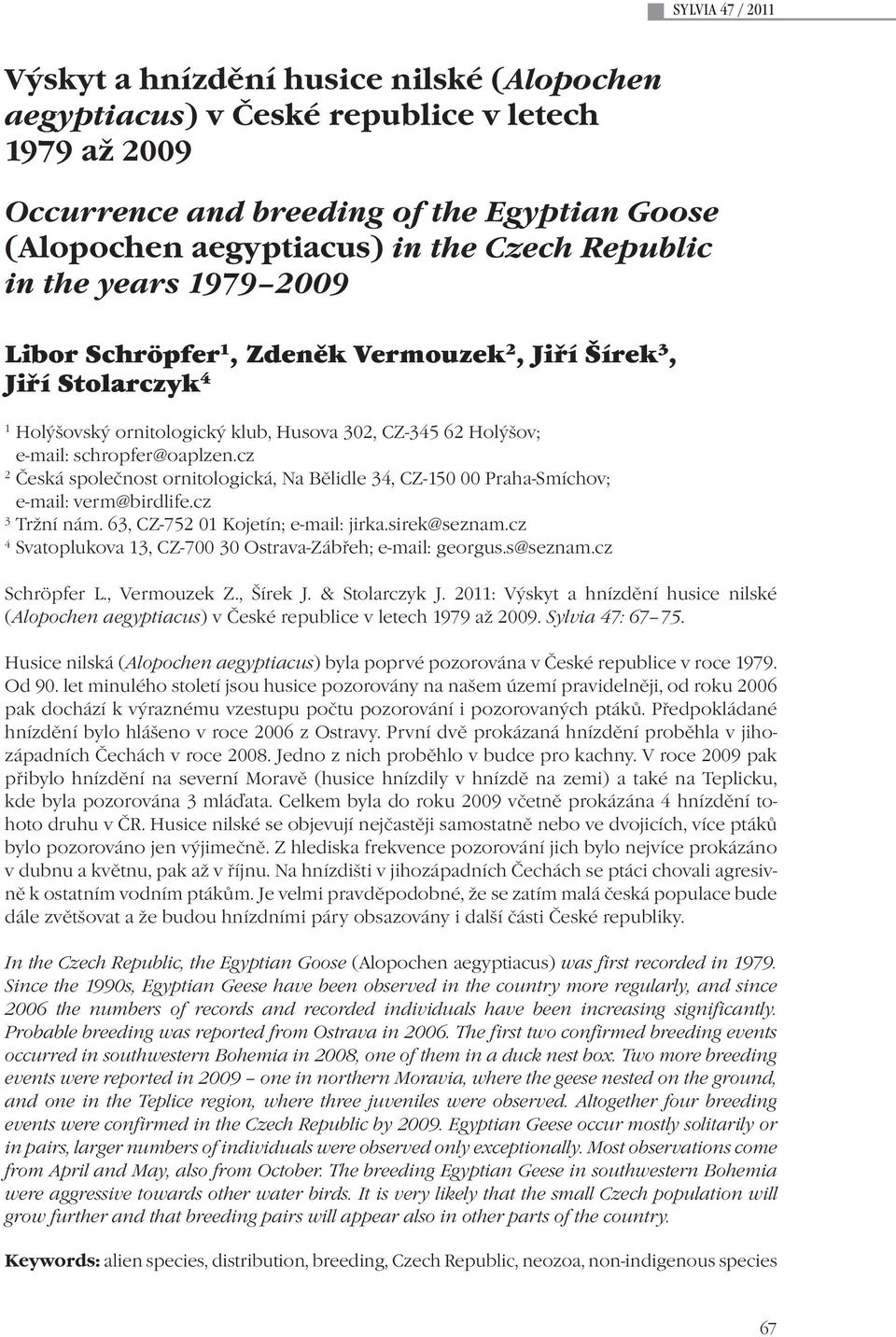 cz 2 Česká společnost ornitologická, Na Bělidle 34, CZ-150 00 Praha-Smíchov; e-mail: verm@birdlife.cz 3 Tržní nám. 63, CZ-752 01 Kojetín; e-mail: jirka.sirek@seznam.