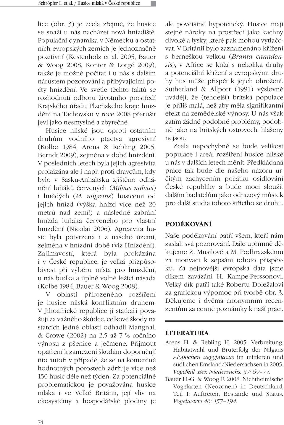 2005, Bauer & Woog 2008, Konter & Lorgé 2009), takže je možné počítat i u nás s dalším nárůstem pozorování a přibývajícími počty hnízdění.