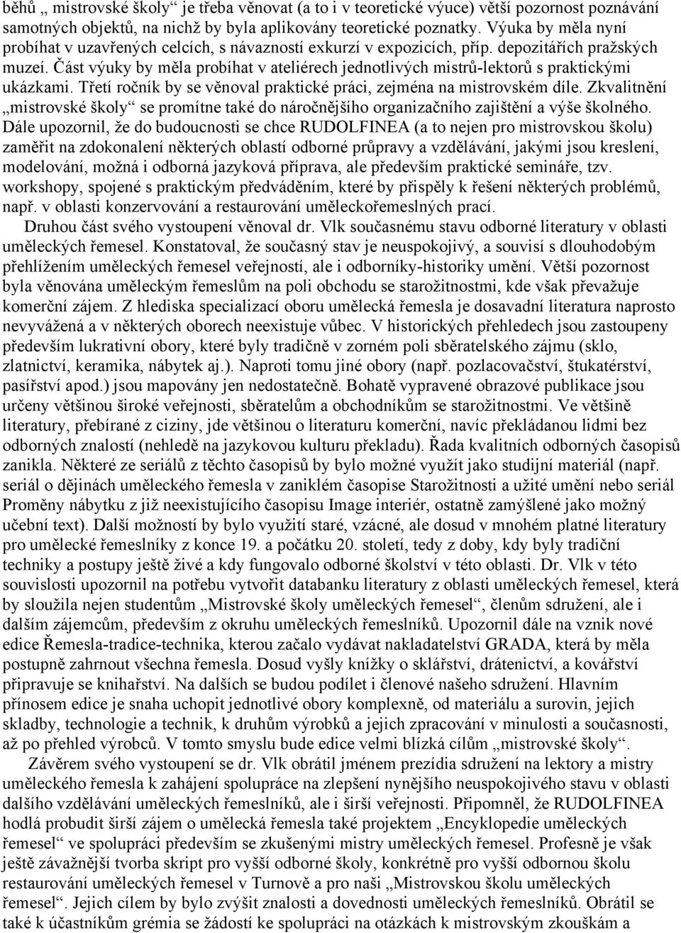 Část výuky by měla probíhat v ateliérech jednotlivých mistrů-lektorů s praktickými ukázkami. Třetí ročník by se věnoval praktické práci, zejména na mistrovském díle.