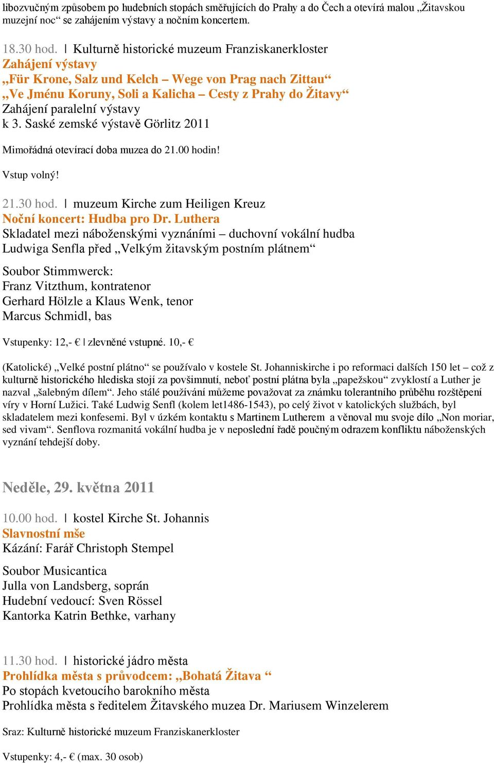 k 3. Saské zemské výstavě Görlitz 2011 Mimořádná otevírací doba muzea do 21.00 hodin! Vstup volný! 21.30 hod. muzeum Kirche zum Heiligen Kreuz Noční koncert: Hudba pro Dr.