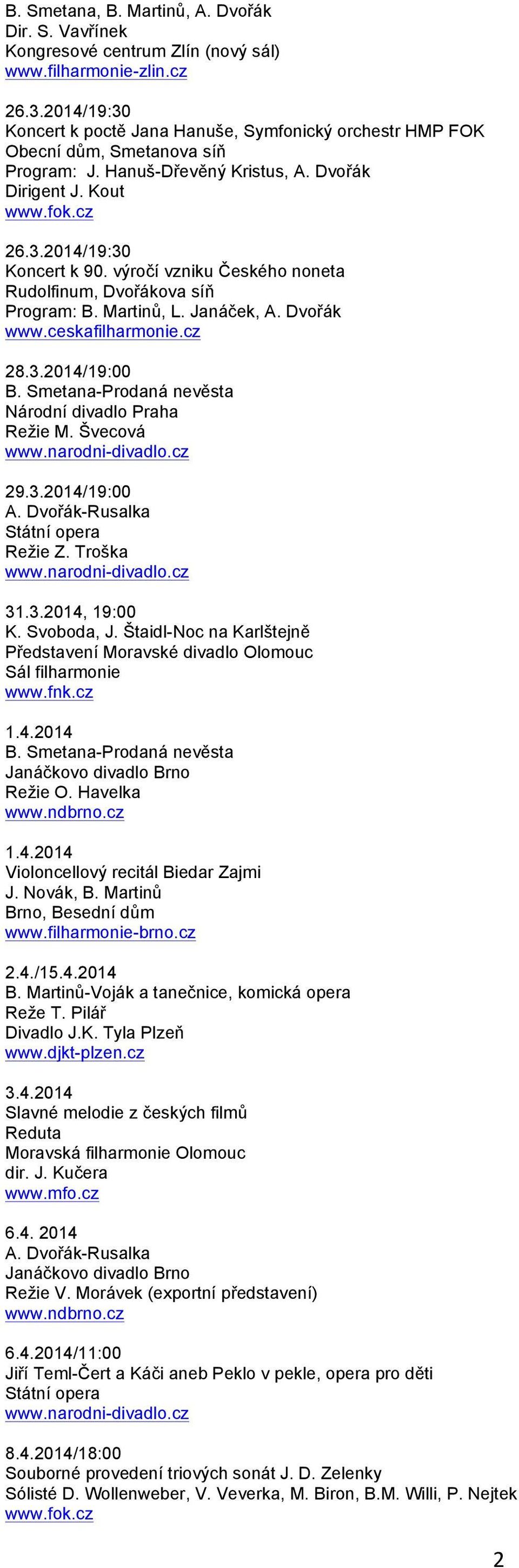 výročí vzniku Českého noneta Rudolfinum, Dvořákova síň Program: B. Martinů, L. Janáček, A. Dvořák www.ceskafilharmonie.cz 28.3.2014/19:00 Režie M. Švecová 29.3.2014/19:00 A.