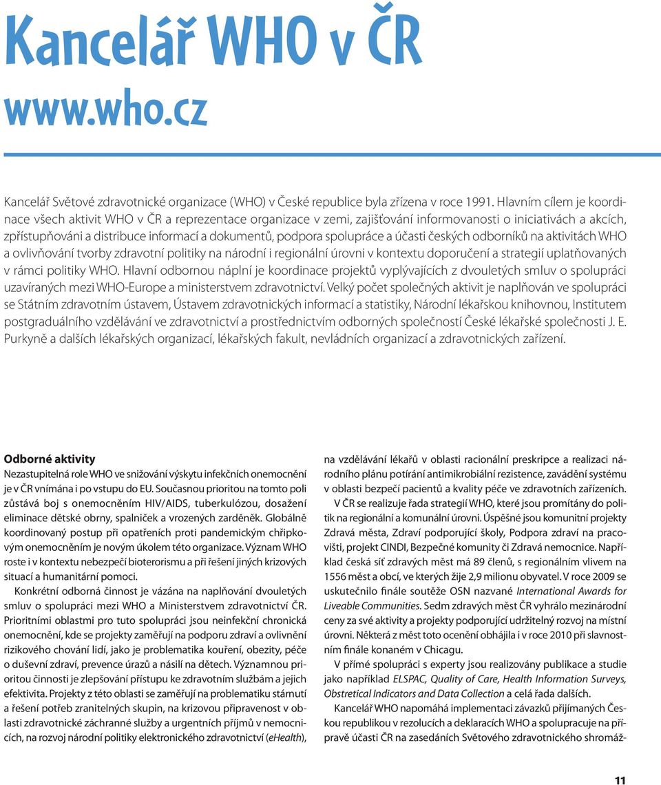podpora spolupráce a účasti českých odborníků na aktivitách WHO a ovlivňování tvorby zdravotní politiky na národní i regionální úrovni v kontextu doporučení a strategií uplatňovaných v rámci politiky